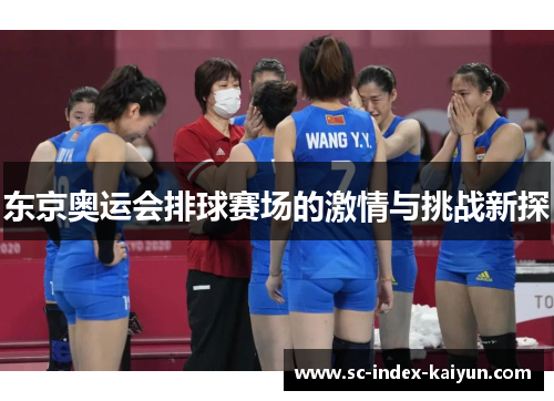 东京奥运会排球赛场的激情与挑战新探 东京奥运会排球赛场的激情与挑战新探