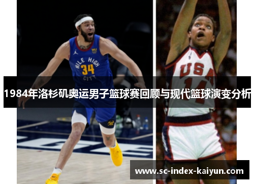 1984年洛杉矶奥运男子篮球赛回顾与现代篮球演变分析 1984年洛杉矶奥运男子篮球赛回顾与现代篮球演变分析